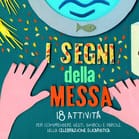 I segni della messa. 18 attività per comprendere gesti, simboli e parole della celebrazione eucaristica