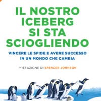 Il nostro iceberg si sta sciogliendo. Vincere le sfide e avere successo in un mondo che cambia