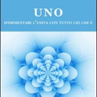 Uno. Sperimentare l’unità con tutto ciò che è