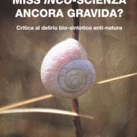 Miss inco-scienza ancora gravida? Critica al delirio bio-sintetico e anti-natura