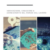Industry 4.0. Innovazione, creazione e cambiamento nel mondo del lavoro.