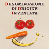 Denominazione di origine inventata. Le bugie del marketing sui prodotti tipici italiani