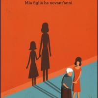 Mamma a carico. Mia figlia ha novant’anni