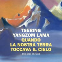 Quando la nostra terra toccava il cielo. Una saga tibetana