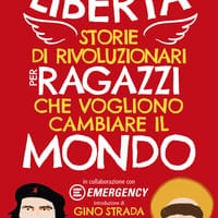 Libertà. Storie di rivoluzionari per ragazzi che vogliono cambiare il mondo