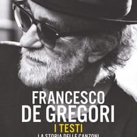 Francesco De Gregori. I testi. La storia delle canzoni