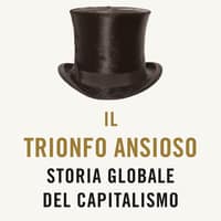 Il trionfo ansioso. Storia globale del capitalismo