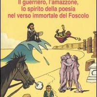 Il guerriero, l’amazzone, lo spirito della poesia nel verso immortale del Foscolo. Conversazione a tre voci