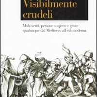 Visibilmente crudeli. Malviventi, persone sospette e gente qualunque dal Medioevo all’età moderna
