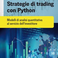 Strategie di trading con Python. Modelli di analisi quantitativa al servizio dell’investitore