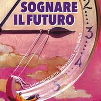 Sognare il futuro. Sogni precognitivi, sincronicità, coincidenze