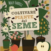 Coltivare piante dal seme. Lavorare tutto l’anno con poca attrezzatura e una spesa minima