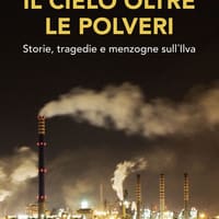 Il cielo oltre le polveri. Storie, tragedie e menzogne sull’Ilva