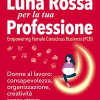 Luna Rossa per la tua professione. Donne al lavoro: consapevolezza, organizzazione, creatività senza stress