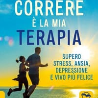 Correre è la mia terapia. Supero stress, ansia, depressione e vivo più felice