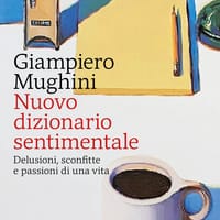 Nuovo dizionario sentimentale. Delusioni, sconfitte e passioni di una vita