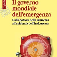 Il governo mondiale dell’emergenza. Dall’apoteosi della sicurezza all’epidemia dell’insicurezza