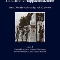 La difficile riappacificazione. Italia, Austria e Alto Adige nel XX secolo