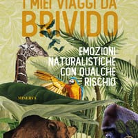 I miei viaggi da brivido. Emozioni naturalistiche con qualche rischio