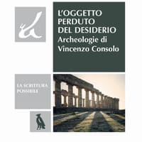 L’oggetto perduto del desiderio. Archeologie di Vincenzo Consolo