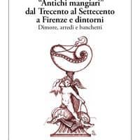 «Antichi mangiari» dal Trecento al Settecento a Firenze e dintorni