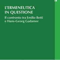 L’ermeneutica in questione. Il confronto tra Emilio Betti e Hans-Georg Gadamer