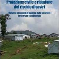 Protezione civile e riduzione del rischio disastri. Metodi e strumenti di governo della sicurezza territoriale e ambientale