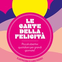 Le carte della felicità. Piccoli obiettivi quotidiani per grandi giornate!