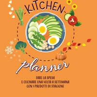 Kitchen planner. Fare la spesa e cucinare una volta a settimana con i prodotti di stagione