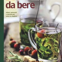 Erbe da bere. Infusi, macerati e decotti per tutte le stagioni