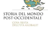 Storia del mondo post occidentale. Cosa resta dell’età globale?