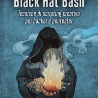 Black Hat Bash. Tecniche di scripting creativo per hacker e pentester