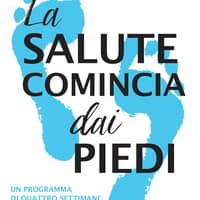 La salute comincia dai piedi. Un programma di quattro settimane per piedi più sani e felici