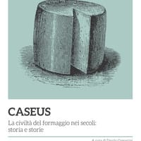 Caseus. La civiltà del formaggio nei secoli: storia e storie