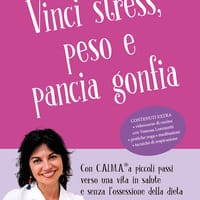 Vinci stress, peso e pancia gonfia. Con C.AL.M.A.® a piccoli passi verso una vita in salute e senza l’ossessione della dieta