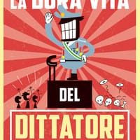 La dura vita del dittatore. Fatti, misfatti e curiosità dei tiranni più (im)probabili della storia