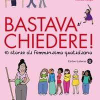 Bastava chiedere! 10 storie di femminismo quotidiano