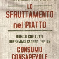 Lo sfruttamento nel piatto. Quello che tutti dovremmo sapere per un consumo consapevole