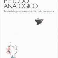 La via del metodo analogico. Teoria dell’apprendimento intuitivo della matematica
