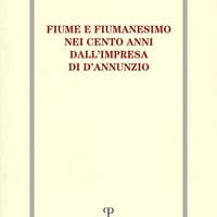 Fiume e fiumanesimo. Nei cento anni dall’impresa di D’Annunzio