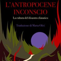 L’antropocene inconscio. La cultura del disastro climatico