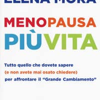 Menopausa più vita. Tutto quello che dovete sapere (e non avete mai osato chiedere) per affrontare il «grande cambiamento»