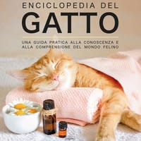 Enciclopedia del gatto. Una guida pratica alla conoscenza e alla comprensione del mondo felino