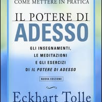 Come mettere in pratica il potere di adesso. Gli insegnamenti, le meditazioni e gli esercizi di Il Potere di Adesso