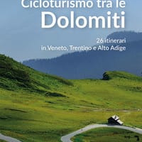 Cicloturismo tra le Dolomiti. 26 itinerari in Veneto, Trentino e Alto Adige