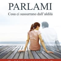 Parlami. Cosa ti sussurrano dall’aldilà