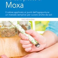 Manuale pratico di moxa. Il calore applicato ai punti dell’agopuntura: un metodo semplice per curarsi anche da soli