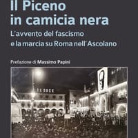 Il Piceno in camicia nera. L’avvento del fascismo e la marcia su Roma nell’Ascolano