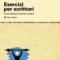 Esercizi per scrittori. Come allenare il talento creativo