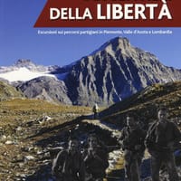 Sui sentieri della libertà. Escursioni sui percorsi partigiani in Piemonte, Valle d’Aosta e Lombardia